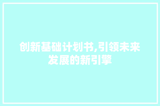 创新基础计划书,引领未来发展的新引擎