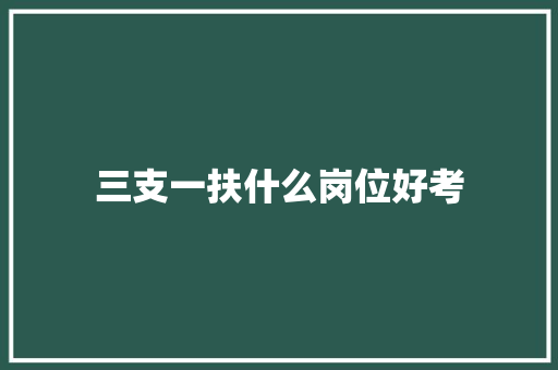 三支一扶什么岗位好考