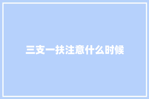 三支一扶注意什么时候