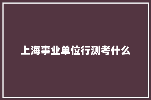 上海事业单位行测考什么