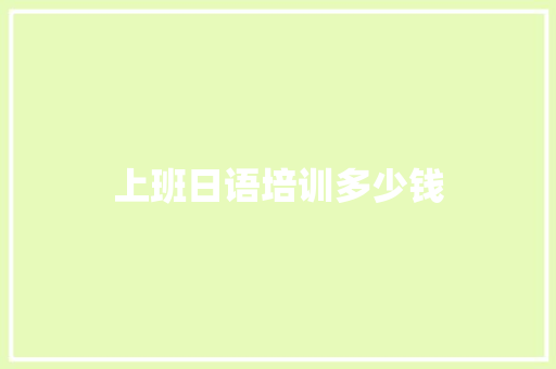 上班日语培训多少钱