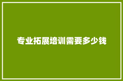 专业拓展培训需要多少钱 合同协议