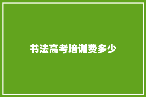 书法高考培训费多少
