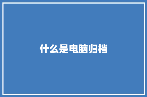 什么是电脑归档
