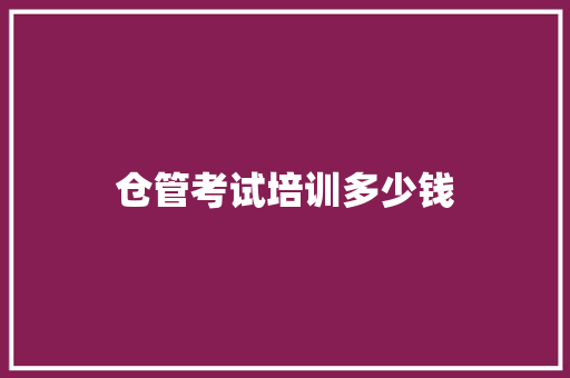 仓管考试培训多少钱
