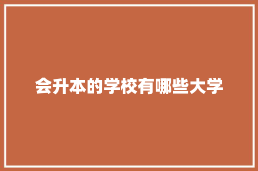 会升本的学校有哪些大学