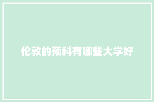 伦敦的预科有哪些大学好