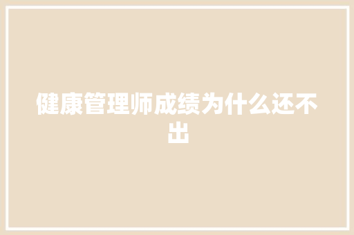 健康管理师成绩为什么还不出