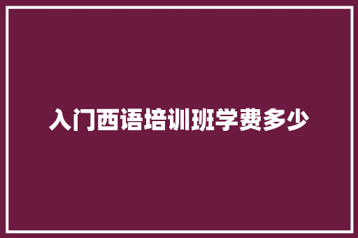 入门西语培训班学费多少