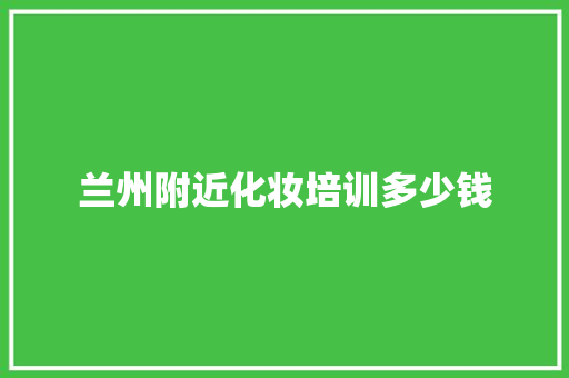 兰州附近化妆培训多少钱