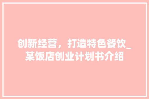创新经营，打造特色餐饮_某饭店创业计划书介绍