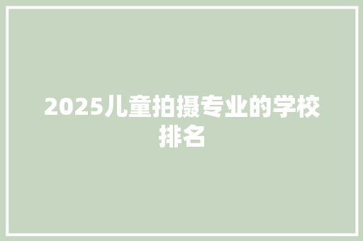 2025儿童拍摄专业的学校排名