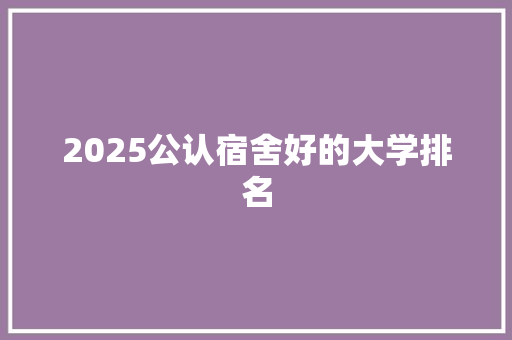 2025公认宿舍好的大学排名