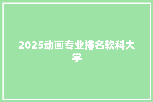 2025动画专业排名软科大学