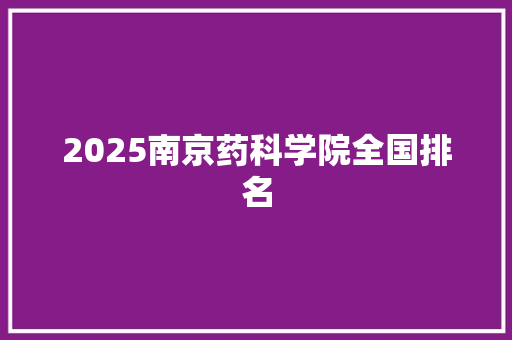 2025南京药科学院全国排名