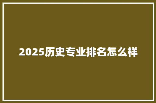 2025历史专业排名怎么样