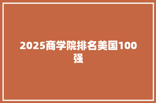 2025商学院排名美国100强