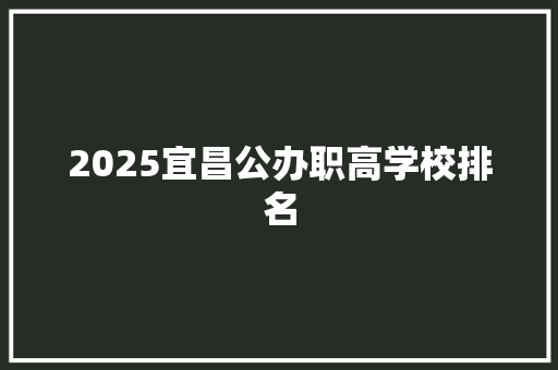 2025宜昌公办职高学校排名