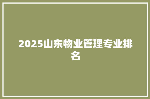 2025山东物业管理专业排名