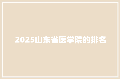 2025山东省医学院的排名