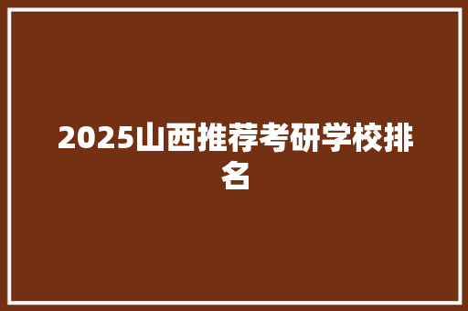2025山西推荐考研学校排名