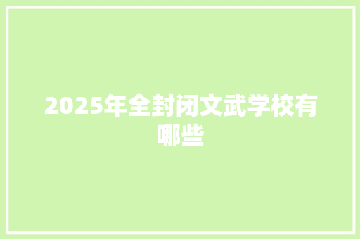2025年全封闭文武学校有哪些