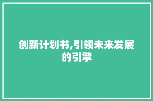 创新计划书,引领未来发展的引擎