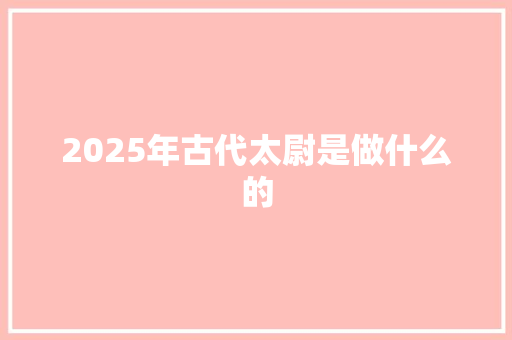 2025年古代太尉是做什么的
