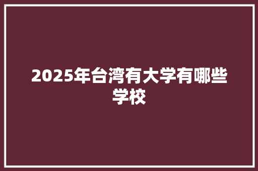 2025年台湾有大学有哪些学校