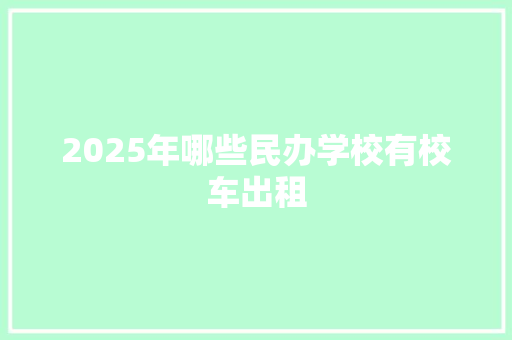 2025年哪些民办学校有校车出租