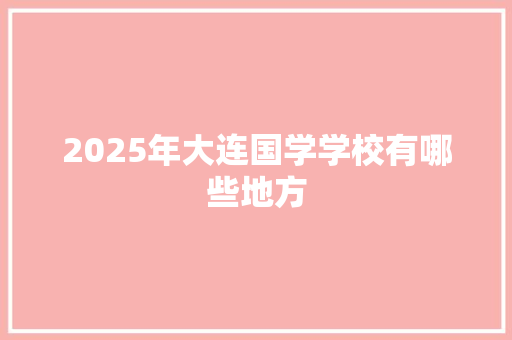 2025年大连国学学校有哪些地方