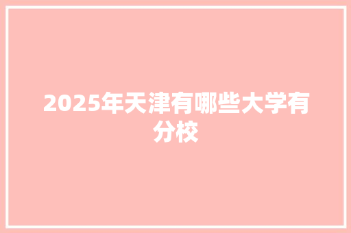 2025年天津有哪些大学有分校
