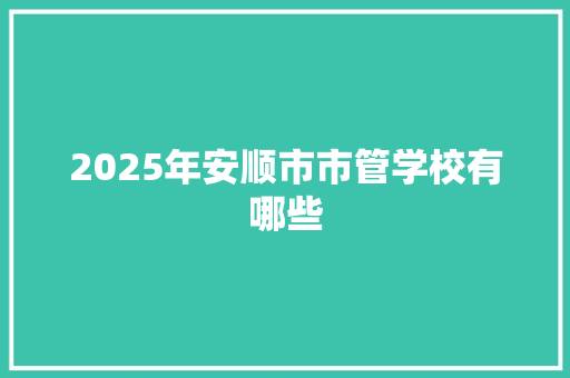 2025年安顺市市管学校有哪些