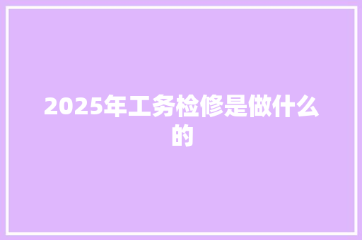 2025年工务检修是做什么的