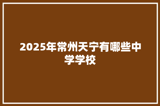 2025年常州天宁有哪些中学学校