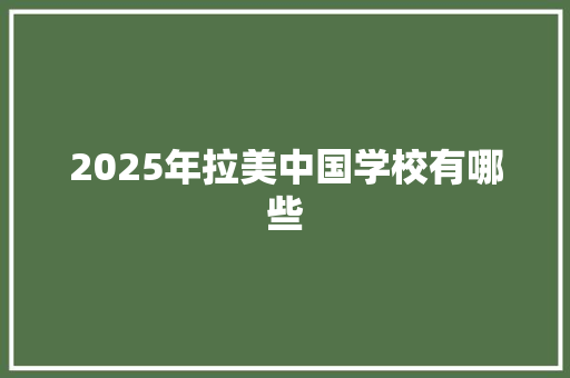 2025年拉美中国学校有哪些