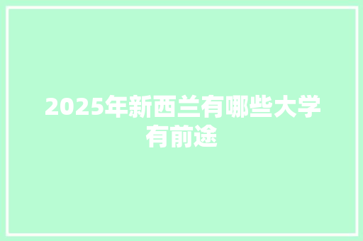 2025年新西兰有哪些大学有前途