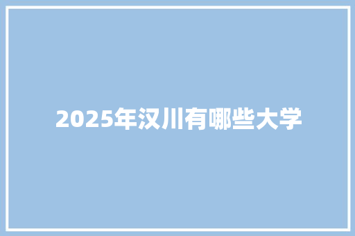 2025年汉川有哪些大学