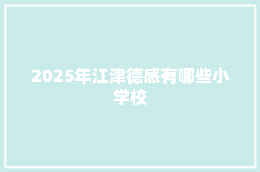 2025年江津德感有哪些小学校