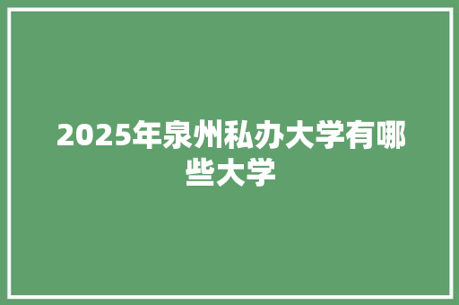 2025年泉州私办大学有哪些大学