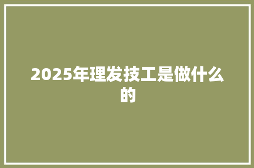 2025年理发技工是做什么的