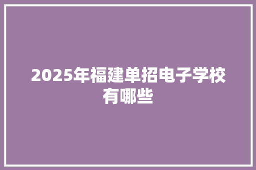 2025年福建单招电子学校有哪些