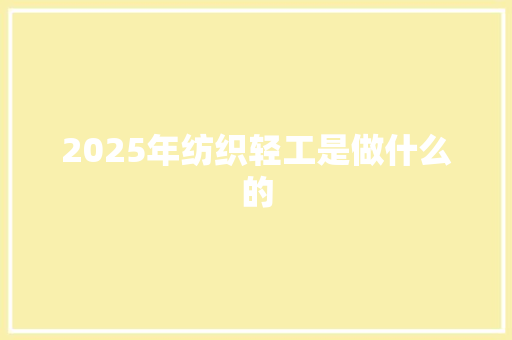 2025年纺织轻工是做什么的