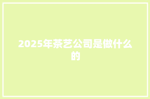 2025年茶艺公司是做什么的