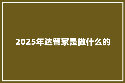 2025年达管家是做什么的