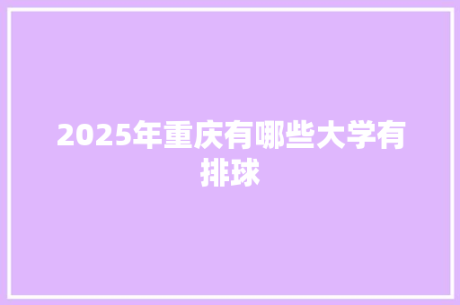 2025年重庆有哪些大学有排球