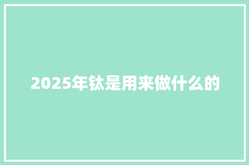 2025年钛是用来做什么的
