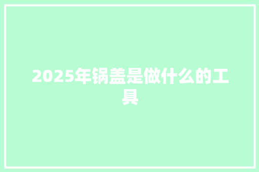 2025年锅盖是做什么的工具