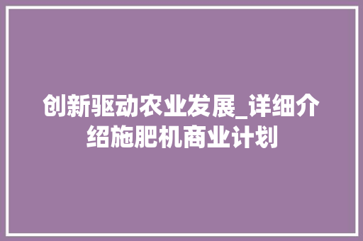 创新驱动农业发展_详细介绍施肥机商业计划