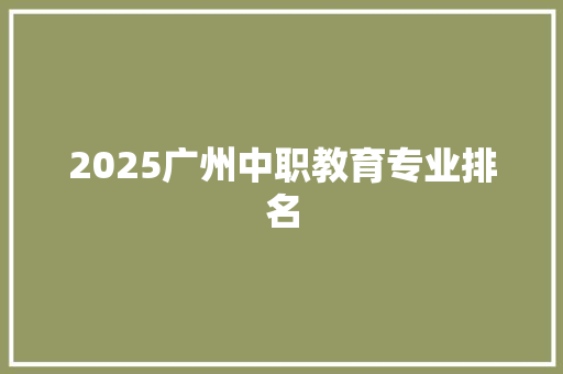 2025广州中职教育专业排名